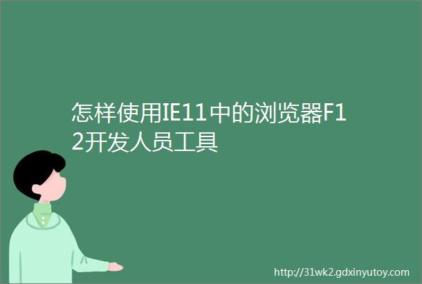 怎样使用IE11中的浏览器F12开发人员工具