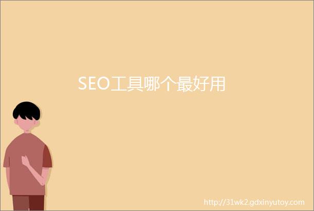 SEO工具哪个最好用